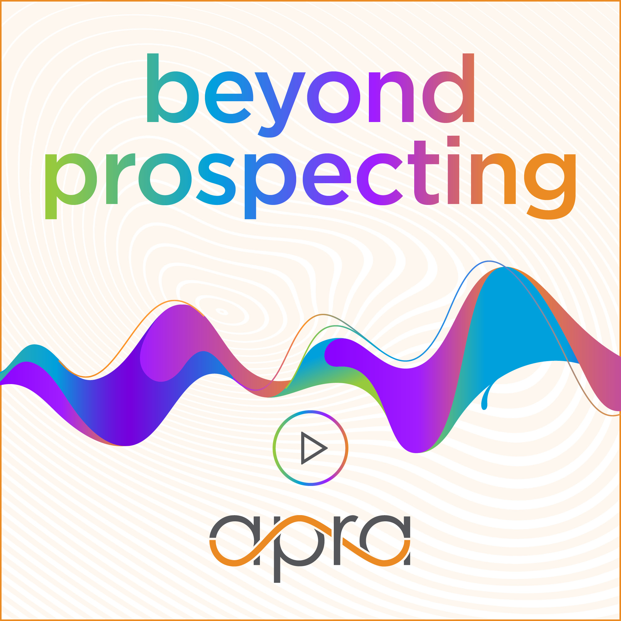 Beyond Prospecting: The Apra Podcast